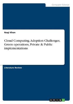 Cloud Computing. Adoption Challenges, Green Operations, Private & Public Implementations