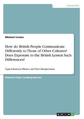 How Do British People Communicate Differently to Those of Other Cultures? Does Exposure to the British Lessen Such Differences?