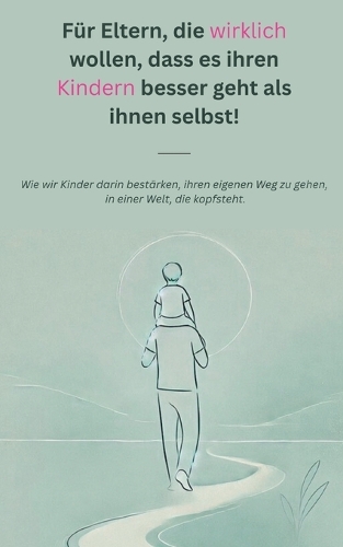 Für Eltern, die wirklich wollen, dass es ihren Kindern besser geht als ihnen selbst!