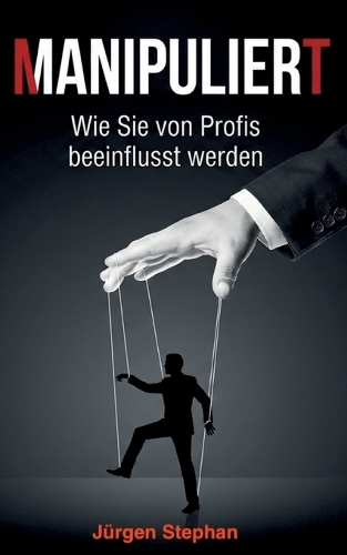 Manipuliert - Wie die Mächtigen die Fäden ziehen