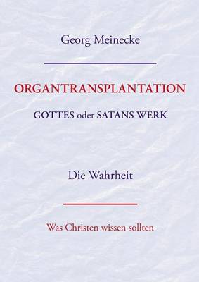 ORGANTRANSPLANTATION. Gottes oder Satans Werk? Die Wahrheit.