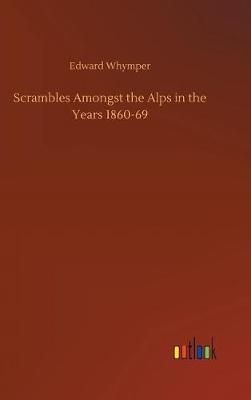 Scrambles Amongst the Alps in the Years 1860-69