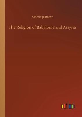 The Religion of Babylonia and Assyria