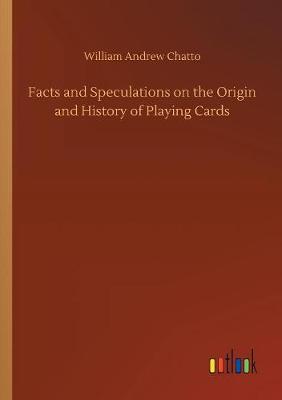 Facts and Speculations on the Origin and History of Playing Cards