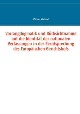 Vorrangdogmatik und Rücksichtnahme auf die Identität der nationalen Verfassungen in der Rechtsprechung des Europäischen Gerichtshofs