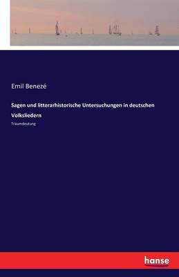 Sagen Und Litterarhistorische Untersuchungen in Deutschen Volksliedern