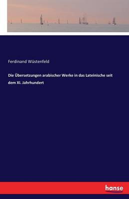 Die bersetzungen Arabischer Werke in Das Lateinische Seit Dem XI. Jahrhundert