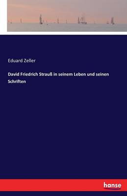 David Friedrich Strau in Seinem Leben Und Seinen Schriften