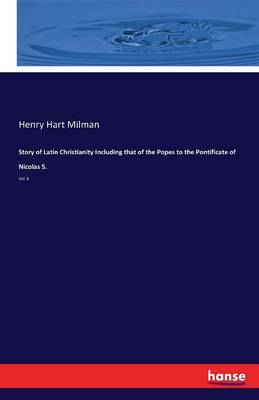 Story of Latin Christianity Including That of the Popes to the Pontificate of Nicolas 5.