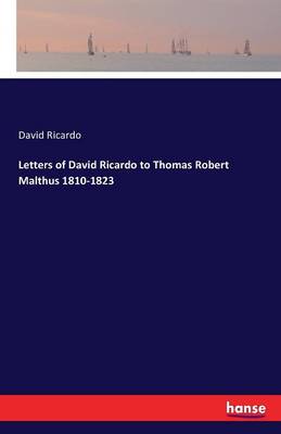 Letters of David Ricardo to Thomas Robert Malthus 1810-1823