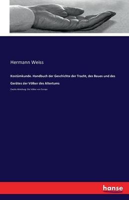 Kost mkunde. Handbuch Der Geschichte Der Tracht, Des Baues Und Des Ger tes Der V lker Des Altertums