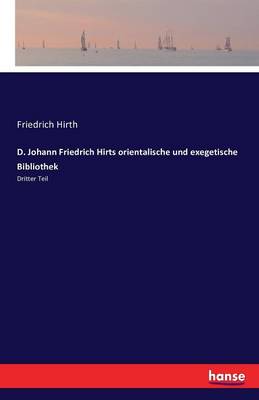 D. Johann Friedrich Hirts Orientalische Und Exegetische Bibliothek