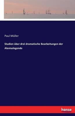Studien ber Drei Dramatische Bearbeitungen Der Alexiuslegende