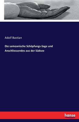 Die Samoanische Sch pfungs-Sage Und Anschliessendes Aus Der S dsee