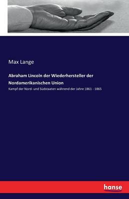 Abraham Lincoln Der Wiederhersteller Der Nordamerikanischen Union