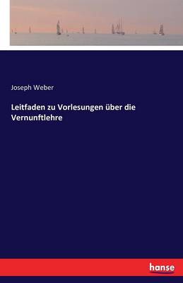 Leitfaden Zu Vorlesungen ber Die Vernunftlehre