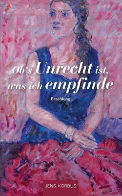 Ob's Unrecht ist, was ich empfinde
