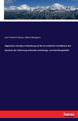 Allgemeine Lehrs tze in Beziehung Auf Die Im Verkehrten Verh ltnisse Des Quadrats Der Entfernung Wirkenden Anziehungs- Und Absto ungskr fte