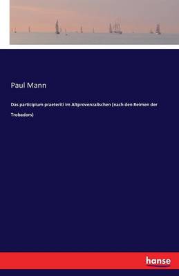 Das Participium Praeteriti Im Altprovenzalischen (Nach Den Reimen Der Trobadors)