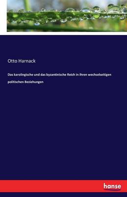 Das Karolingische Und Das Byzantinische Reich in Ihren Wechselseitigen Politischen Beziehungen