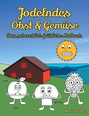 Jodelndes Obst & Gemuse - Das schrecklich froehliche Malbuch