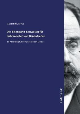 Das Eisenbahn-Bauwesen fur Bahnmeister und Bauaufseher