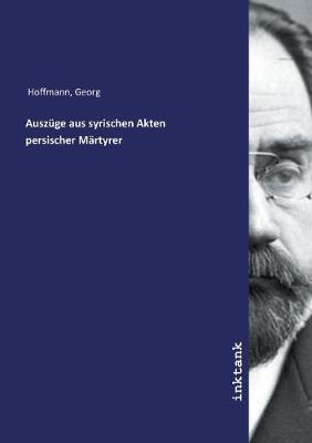 Auszuge aus syrischen Akten persischer Martyrer