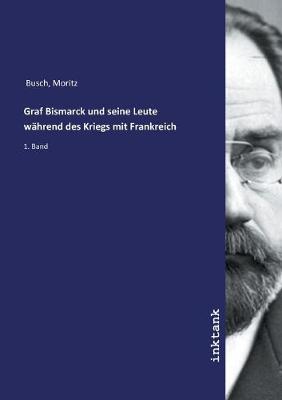 Graf Bismarck und seine Leute wahrend des Kriegs mit Frankreich