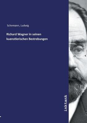 Richard Wagner in seinen kuenstlerischen Bestrebungen
