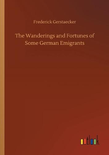 The Wanderings and Fortunes of Some German Emigrants