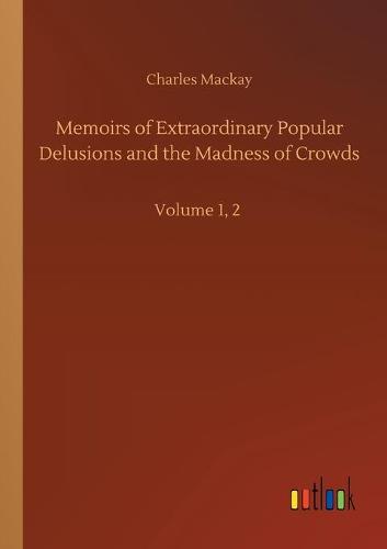 Memoirs of Extraordinary Popular Delusions and the Madness of Crowds