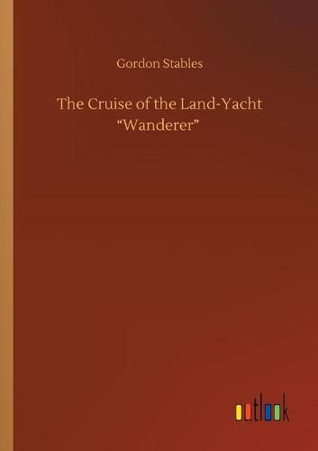 The Cruise of the Land-Yacht Wanderer