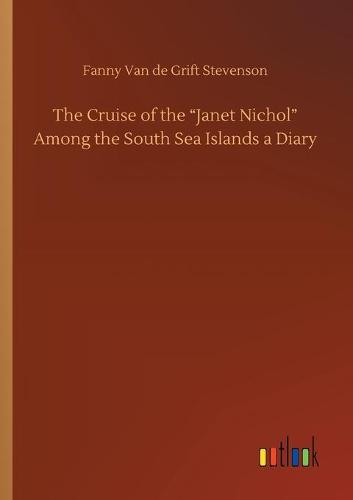 The Cruise of the Janet Nichol Among the South Sea Islands a Diary
