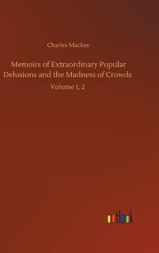 Memoirs of Extraordinary Popular Delusions and the Madness of Crowds