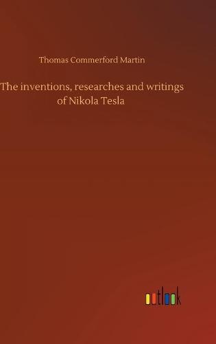 The inventions, researches and writings of Nikola Tesla