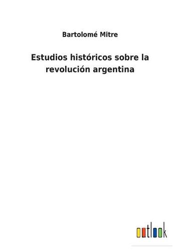 Estudios históricos sobre la revolución argentina