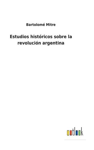 Estudios históricos sobre la revolución argentina
