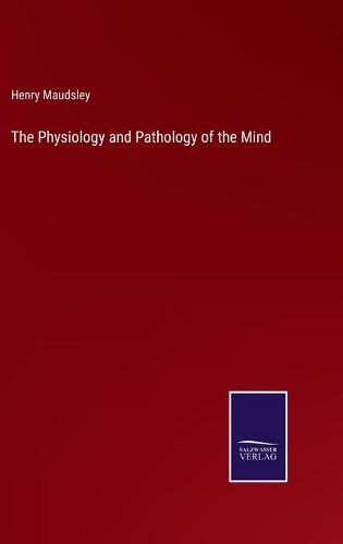 The Physiology and Pathology of the Mind