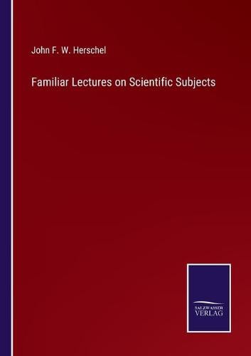 Familiar Lectures on Scientific Subjects