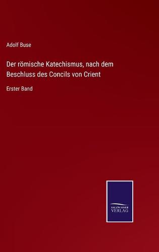 Der römische Katechismus, nach dem Beschluss des Concils von Crient
