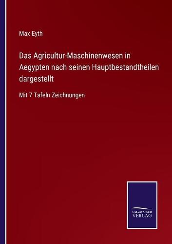 Das Agricultur-Maschinenwesen in Aegypten nach seinen Hauptbestandtheilen dargestellt