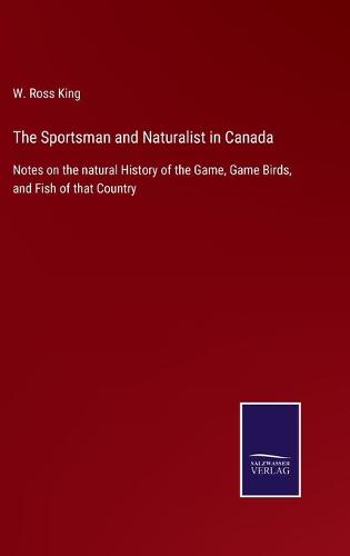 The Sportsman and Naturalist in Canada