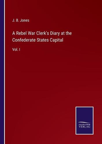 A Rebel War Clerk's Diary at the Confederate States Capital
