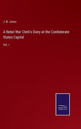 A Rebel War Clerk's Diary at the Confederate States Capital