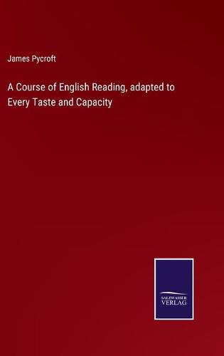 A Course of English Reading, adapted to Every Taste and Capacity