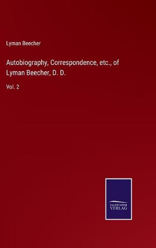 Autobiography, Correspondence, etc., of Lyman Beecher, D. D.
