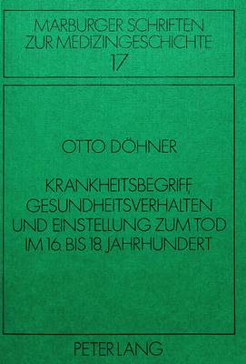 Krankheitsbegriff, Gesundheitsverhalten Und Einstellung Zum Tod Im 16. Bis 18. Jahrhundert