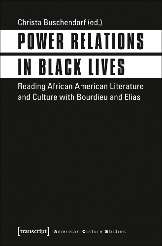 Power Relations in Black Lives – Reading African American Literature and Culture with Bourdieu and Elias