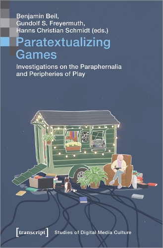 Paratextualizing Games – Investigations on the Paraphernalia and Peripheries of Play