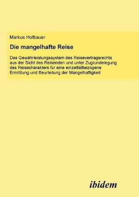 Die mangelhafte Reise. Das Gew�hrleistungssystem des Reisevertragsrechts aus der Sicht des Reisenden und unter Zugrundelegung des Reisecharakters f�r eine einzelfallbezogene Ermittlung und Beurteilung der Mangelhaftigkeit.